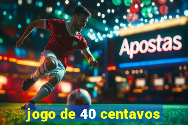 jogo de 40 centavos